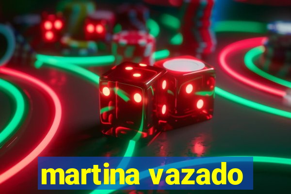 martina vazado